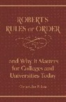 Christopher P. Loss, Christopher P. Robert Loss, Loss Christopher P., Henry Martyn Robert, Henry Martyn Loss Robert - Roberts Rules of Order, and Why It Matters for Colleges and