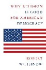 Robert Wuthnow - Why Religion Is Good for American Democracy