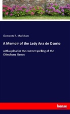 Clements R. Markham - A Memoir of the Lady Ana de Osorio