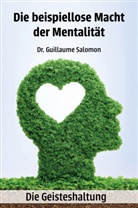 Dr Guillaume Salomon, Dr. Guillaume Salomon, Guillaume Salomon - Die beispiellose Macht der Mentalität - Die Geisteshaltung