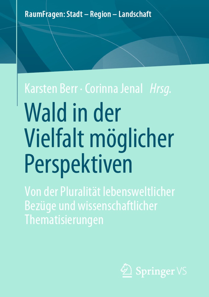 Karste Berr, Karsten Berr, Jenal, Jenal, Corinna Jenal - Wald in der Vielfalt möglicher Perspektiven Von der Pluralität lebensweltlicher Bezüge und wissenschaftlicher Thematisierungen