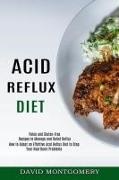 David Montgomery - Acid Reflux Diet How to Adopt an Effettive Acid Reflux Diet to Stop Your Heartburn Problems (Paleo and Gluten-free Recipes to Manage and Relief Reflux)