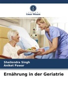Aniket Pawar, Shailendr Singh, Shailendra Singh - Ernährung in der Geriatrie