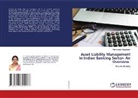 Manimegalai Jayaraman - Asset Liability Management in Indian Banking Sector- An Overview