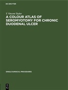 T. Vincent Taylor - A Colour Atlas of Seromyotomy for Chronic Duodenal Ulcer