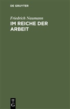 Friedrich Naumann - Im Reiche der Arbeit
