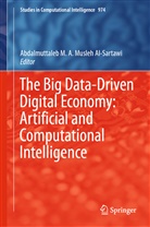 Abdalmuttale M A Musleh Al-Sartawi, Abdalmuttaleb M A Musleh Al-Sartawi, Abdalmuttaleb M. A. Musleh Al-Sartawi, Abdalmuttaleb M.A Musleh Al-Sartawi - The Big Data-Driven Digital Economy: Artificial and Computational Intelligence