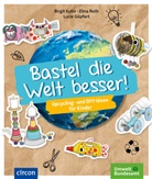 Lucie Göpfert, Birgit Kuhn, Elina Roth, Lucie Göpfert - Bastel die Welt besser!