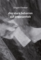 Jürgen Flenker - dies sture beharren auf anwesenheit