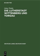 Oskar Thulin - Die Lutherstadt Wittenberg und Torgau