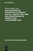 Georg Ziegler - Das bayerische Aufenthaltsgesetz vom 21. August 1914 und das Freizügigkeitsgesetz vom 1. November 1867