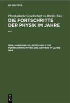 Physikalische Gesellschaft Zu Berlin - Die Fortschritte der Physik im Jahre ... - 1884, Jahrgang 40, Abteilung 2: Die Fortschritte Physik des Aethers im Jahre 1884