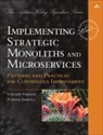 Tomasz Jaskula, Vaughn Vernon - Implementing Strategic Monoliths and Microservices: Patterns and Practices for Continuous Improvement