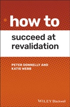 P Donnelly, Pete Donnelly, Peter Donnelly, Peter (Swansea Bay University Health Boa Donnelly, Peter Webb Donnelly, Kate Webb... - How to Succeed At Revalidation
