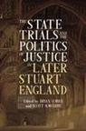Brian Cowan, Mark Goldie, Tim Harris, Newton Newton Key, Scott Scott Sowerby, Scott Sowerby... - The State Trials and the Politics of Justice in Later Stuart England