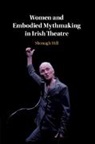 Shonagh Hill, Shonagh (University College Dublin) Hill - Women and Embodied Mythmaking in Irish Theatre