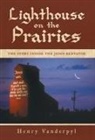 Henry Vanderpyl - Lighthouse on the Prairies: The Story Inside the Jesus Elevator
