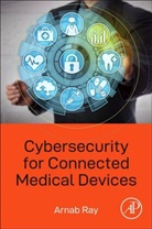 Arnab Ray, Arnab (Professional cybersecurity engineer Ray, Ray Arnab - Cybersecurity for Connected Medical Devices