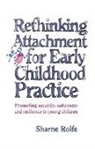 Sharne A Rolfe, Sharne A. Rolfe - Rethinking Attachment for Early Childhood Practice