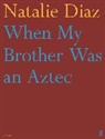 Natalie Diaz - When My Brother Was an Aztec