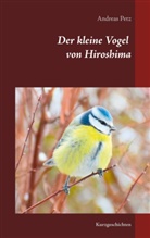 Andreas Petz - Der kleine Vogel von Hiroshima