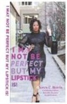 Alores C Norris, Alores C. Norris, Kendra Lindsay, Nakeshia R. Shannon - I May Not Be Perfect But My Lipstick Is!