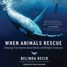 Belinda Recio - When Animals Rescue: Amazing True Stories about Heroic and Helpful Creatures