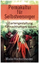 Maike Hochschneider, Maike Hochschneider - Permakultur für Selbstversorger - Gartengestaltung für nachhaltiges Leben