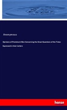 Anonymous - Opinions of Prominent Men Concerning the Great Questions of the Times Expressed in their Letters