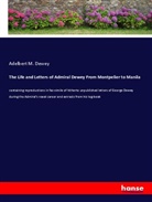 Adelbert M. Dewey - The Life and Letters of Admiral Dewey From Montpelier to Manila