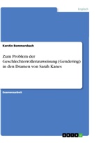 Kerstin Bommersbach - Zum Problem der Geschlechterrollenzuweisung (Gendering) in den Dramen von Sarah Kanes