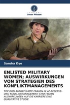 Sandra Dye - ENLISTED MILITARY WOMEN; AUSWIRKUNGEN VON STRATEGIEN DES KONFLIKTMANAGEMENTS