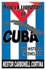 Néstor Carbonell Cortina - POR LA LIBERTAD DE CUBA. UNA HISTORIA INCONCLUSA