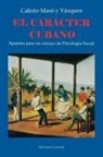 Calixto Masó y Vázquez - EL CARÁCTER CUBANO Apuntes para un ensayo de Psicología Social