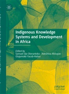 Adeshin Afolayan, Adeshina Afolayan, Samuel Ojo Oloruntoba, Olajumoke Yacob-Haliso - Indigenous Knowledge Systems and Development in Africa