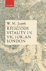 Oxford Editor, Visiting Research Fellow W M (King''s Colle Jacob, W. M. Jacob, W. M. (Visiting Research Fellow Jacob, W.M. Jacob, W.m. (Visiting Research Fellow Jacob... - Religious Vitality in Victorian London