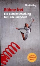 Dirk Kutting - Bühne frei: Ein Auftrittscoaching für Leib und Seele