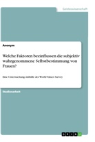 Anonym - Welche Faktoren beeinflussen die subjektiv wahrgenommene Selbstbestimmung von Frauen?