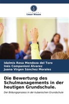 Companioni Álvarez, Inés Companioni Álvarez, Idalmis Ros Mendoza del Toro, Idalmis Rosa Mendoza del Toro, Juana Virgen Sánchez Morales - Die Bewertung des Schulmanagements in der heutigen Grundschule.