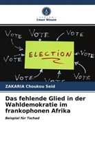 Zakaria Choukou Seid - Das fehlende Glied in der Wahldemokratie im frankophonen Afrika