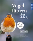 Pete Berthold, Peter Berthold, Gabriele Mohr - Vögel füttern, aber richtig