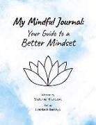 Stefanie Hilarczyk - My Mindful Journal: Your Guide to a Better Mindset