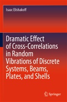 Isaac Elishakoff - Dramatic Effect of Cross-Correlations in Random Vibrations of Discrete Systems, Beams, Plates, and Shells
