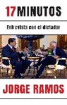 Jorge Ramos - 17 minutos: Entrevista con el dictador / 17 Minutes. An Interview with the Dicta tor