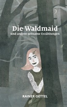 Rainer Oettel - Die Waldmaid und andere seltsame Erzählungen