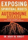 Henry W Wright, Henry W. Wright - Exposing the Spiritual Roots of Autoimmune Diseases