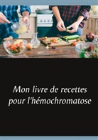 Cédric Menard - Mon livre de recettes pour l'hémochromatose