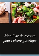 Cédric Menard - Mon livre de recettes pour l'ulcère gastrique