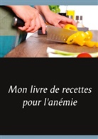 Cédric Menard - Mon livre de recettes pour l'anémie
