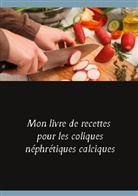 Cédric Menard - Mon livre de recettes pour les coliques néphrétiques calciques